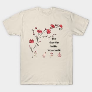 how to be gentle with yourself T-Shirt